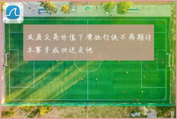 浓眉交易价值下滑独行侠不再期待本赛季成功送走他