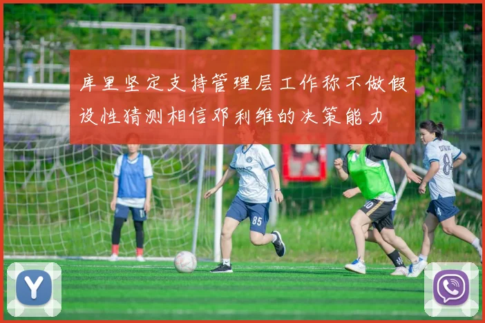 库里坚定支持管理层工作称不做假设性猜测相信邓利维的决策能力
