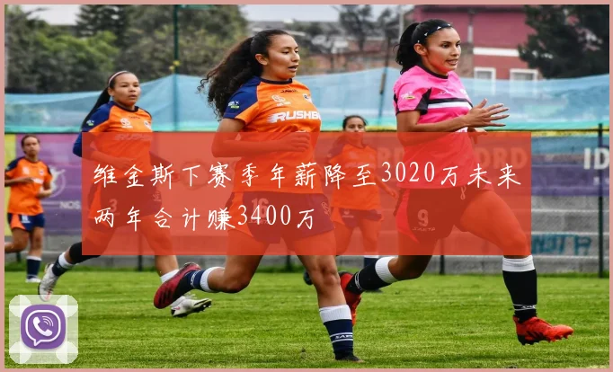 维金斯下赛季年薪降至3020万未来两年合计赚3400万
